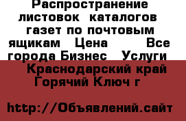 Распространение листовок, каталогов, газет по почтовым ящикам › Цена ­ 40 - Все города Бизнес » Услуги   . Краснодарский край,Горячий Ключ г.